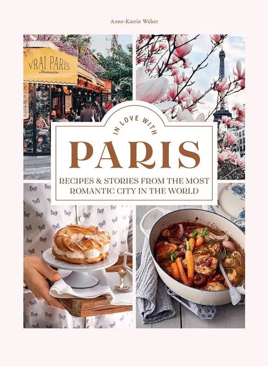 "In Love with Paris: Recipes & Stories from the Most Romantic City in the World"